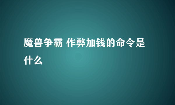 魔兽争霸 作弊加钱的命令是什么