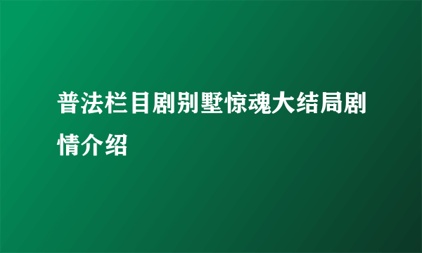 普法栏目剧别墅惊魂大结局剧情介绍