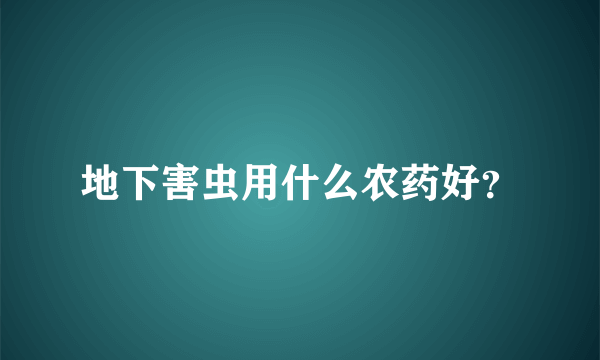 地下害虫用什么农药好？