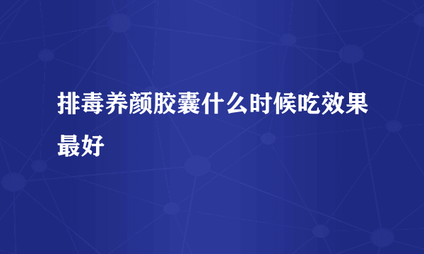 排毒养颜胶囊什么时候吃效果最好