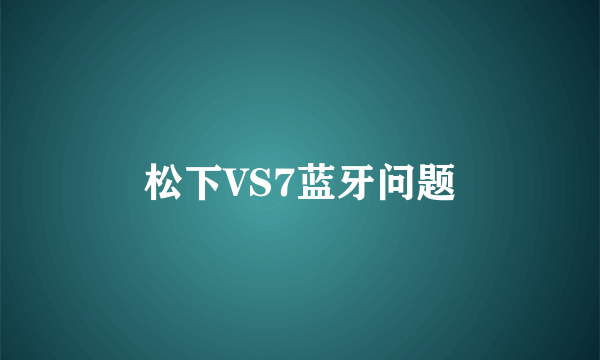 松下VS7蓝牙问题