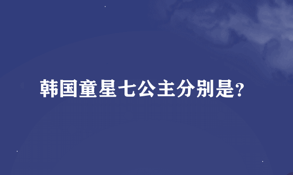 韩国童星七公主分别是？