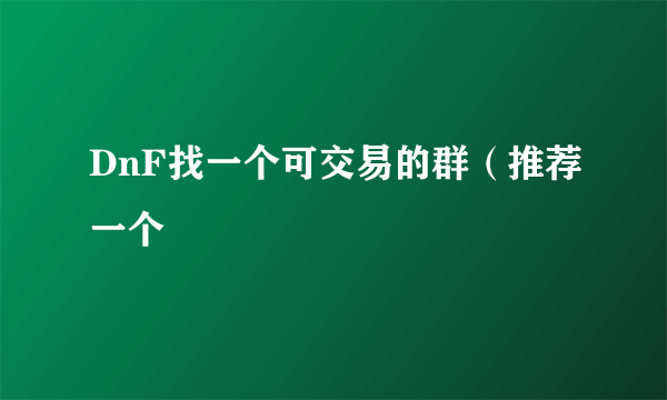 DnF找一个可交易的群（推荐一个