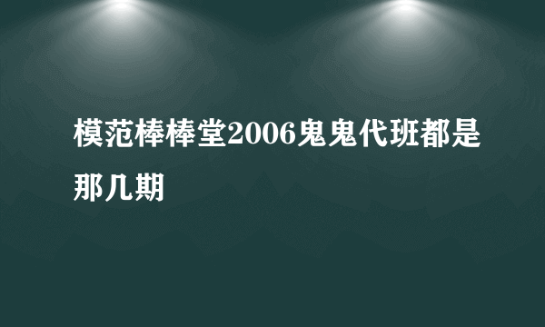 模范棒棒堂2006鬼鬼代班都是那几期