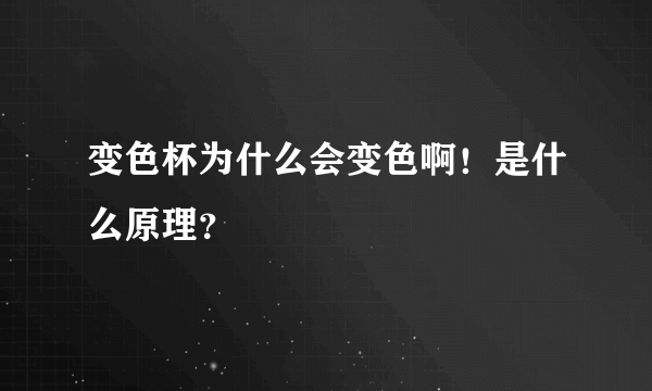 变色杯为什么会变色啊！是什么原理？