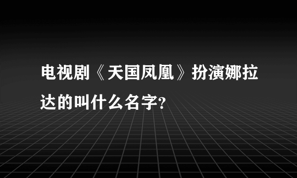 电视剧《天国凤凰》扮演娜拉达的叫什么名字？