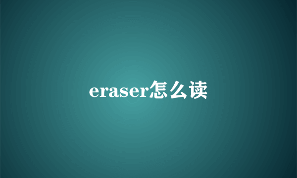 eraser怎么读