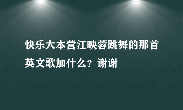 快乐大本营江映蓉跳舞的那首英文歌加什么？谢谢