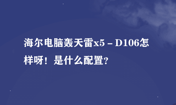 海尔电脑轰天雷x5－D106怎样呀！是什么配置？