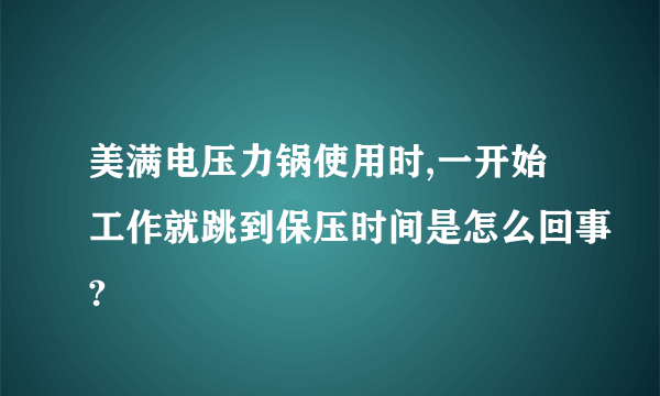 美满电压力锅使用时,一开始工作就跳到保压时间是怎么回事?