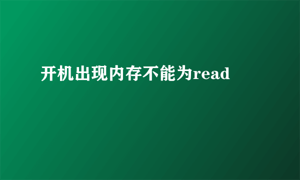 开机出现内存不能为read