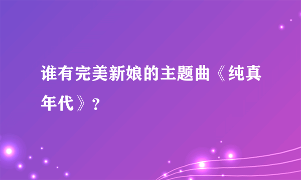 谁有完美新娘的主题曲《纯真年代》？