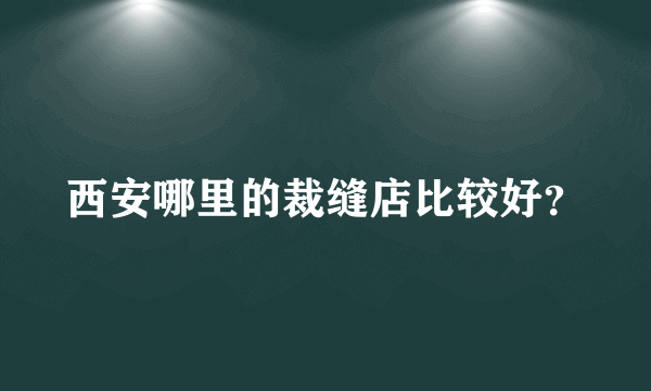 西安哪里的裁缝店比较好？