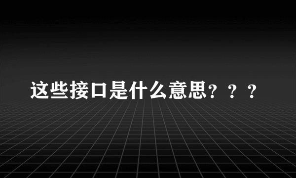 这些接口是什么意思？？？