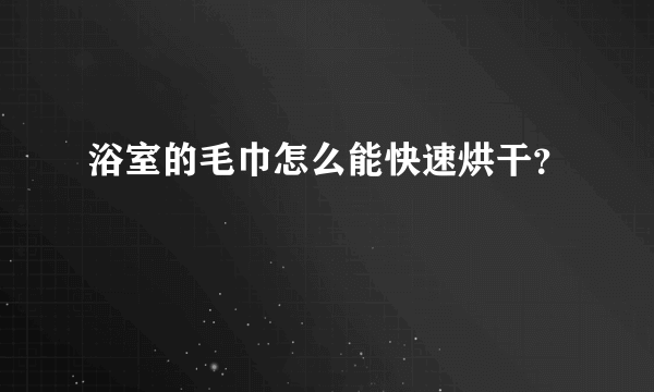 浴室的毛巾怎么能快速烘干？