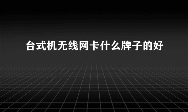 台式机无线网卡什么牌子的好