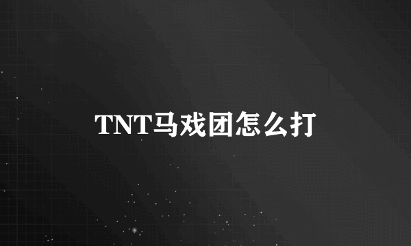 TNT马戏团怎么打