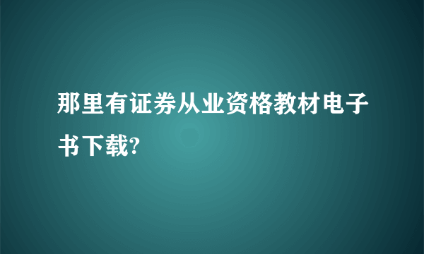 那里有证券从业资格教材电子书下载?