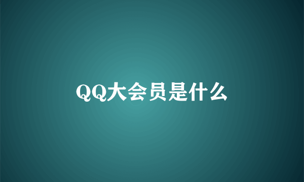 QQ大会员是什么