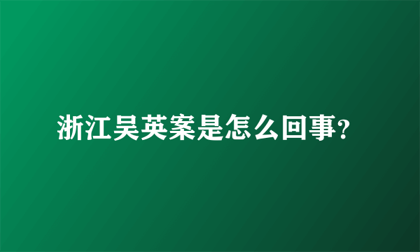 浙江吴英案是怎么回事？