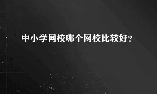 中小学网校哪个网校比较好？