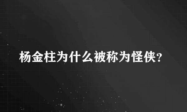 杨金柱为什么被称为怪侠？