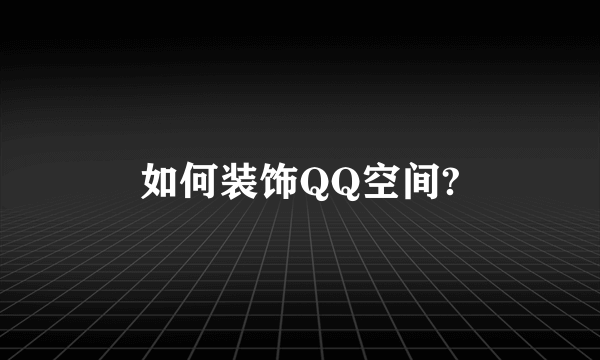 如何装饰QQ空间?