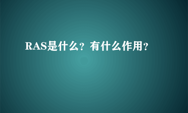 RAS是什么？有什么作用？