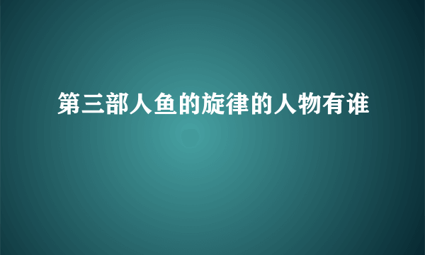 第三部人鱼的旋律的人物有谁