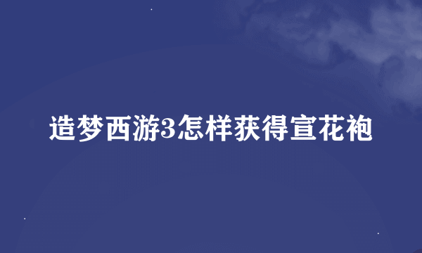 造梦西游3怎样获得宣花袍