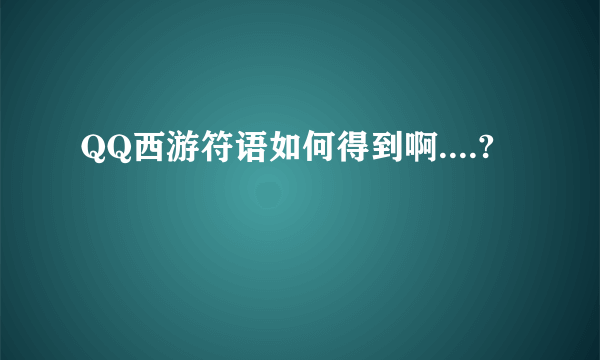 QQ西游符语如何得到啊....?