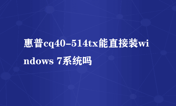 惠普cq40-514tx能直接装windows 7系统吗