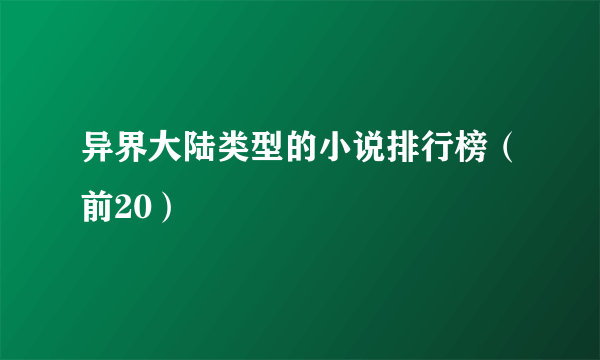 异界大陆类型的小说排行榜（前20）