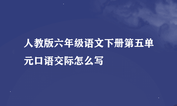 人教版六年级语文下册第五单元口语交际怎么写