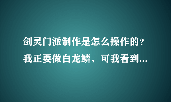 剑灵门派制作是怎么操作的？我正要做白龙鳞，可我看到只能门主副门主还有长老收，那我不是给别人做了麽。