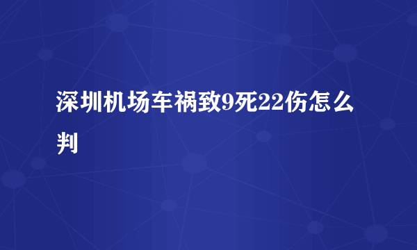 深圳机场车祸致9死22伤怎么判