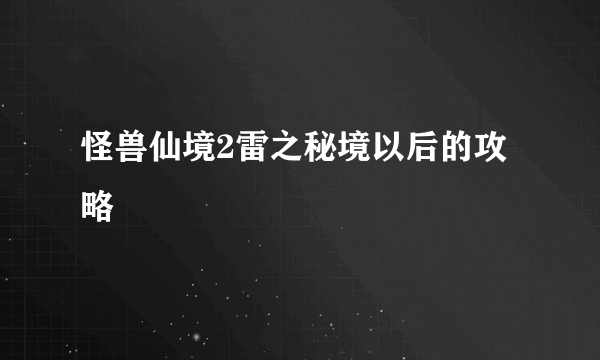 怪兽仙境2雷之秘境以后的攻略