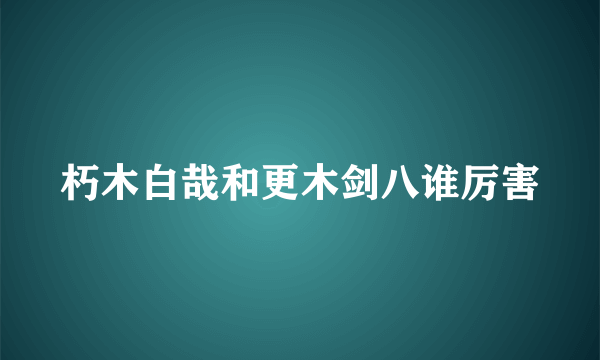 朽木白哉和更木剑八谁厉害