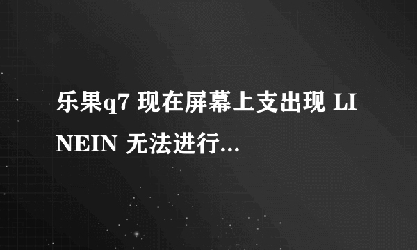 乐果q7 现在屏幕上支出现 LINEIN 无法进行其他操作 求高人指点怎样退出啊