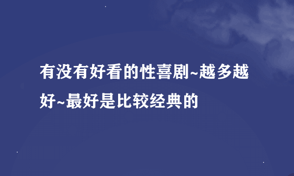 有没有好看的性喜剧~越多越好~最好是比较经典的