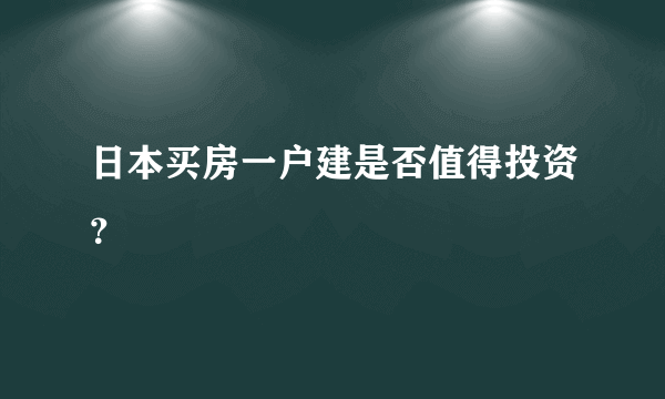 日本买房一户建是否值得投资？