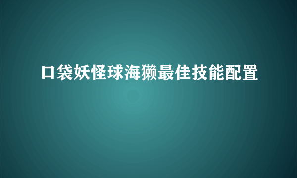 口袋妖怪球海獭最佳技能配置