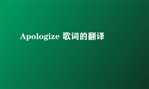 Apologize 歌词的翻译