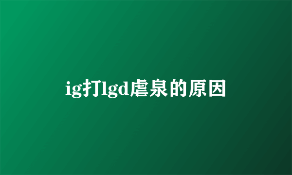 ig打lgd虐泉的原因