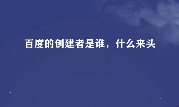 百度的创建者是谁，什么来头