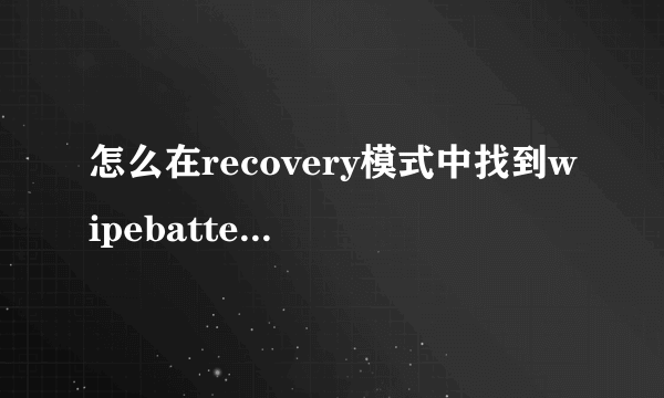 怎么在recovery模式中找到wipebatterystats