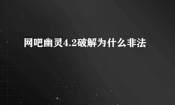 网吧幽灵4.2破解为什么非法