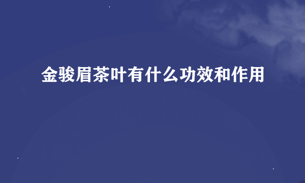 金骏眉茶叶有什么功效和作用