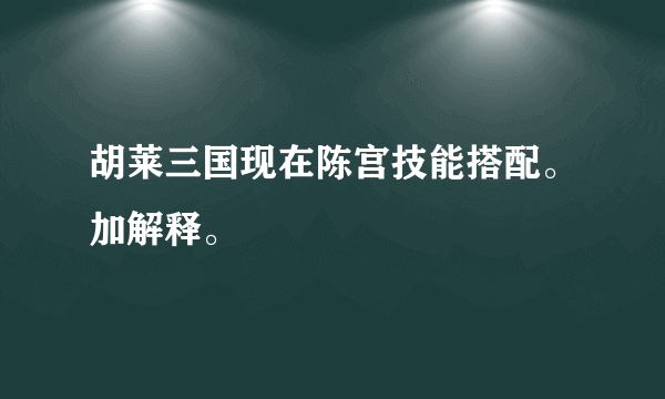 胡莱三国现在陈宫技能搭配。加解释。