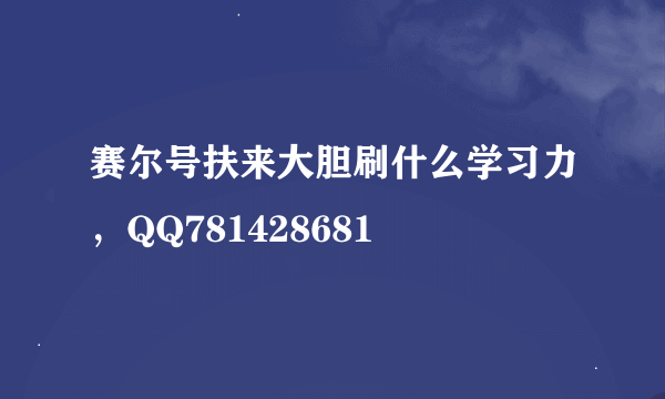 赛尔号扶来大胆刷什么学习力，QQ781428681